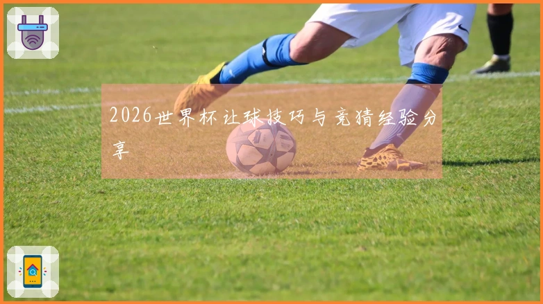 2026世界杯让球技巧与竞猜经验分享