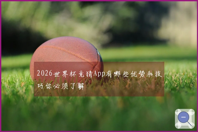 2026世界杯竞猜App有哪些优势和技巧你必须了解