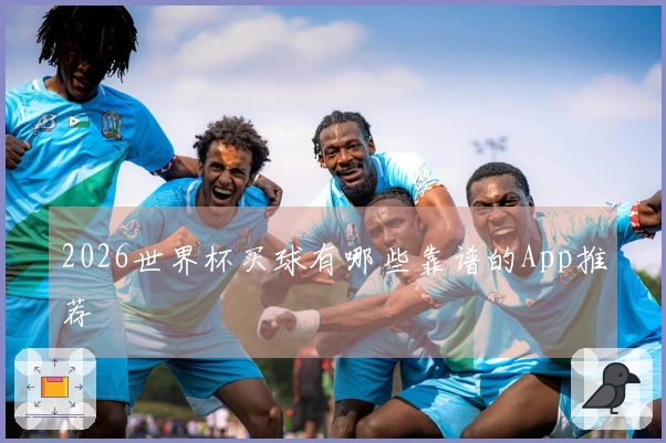 2026世界杯买球有哪些靠谱的App推荐