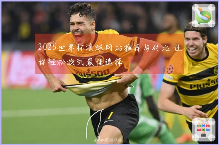 2026世界杯滚球网站推荐与对比 让你轻松找到最佳选择